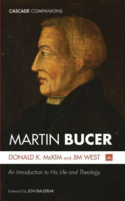 Martin Bucer: An Introduction To His Life And Theology (Cascade Companions)