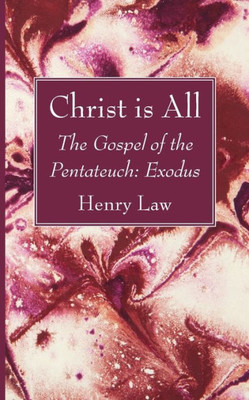 Christ Is All: The Gospel Of The Pentateuch: Exodus