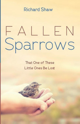 Fallen Sparrows: That One Of These Little Ones Be Lost