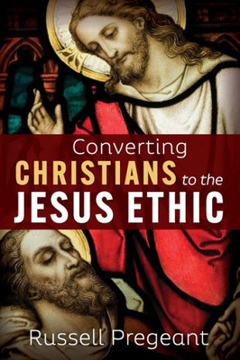 Converting Christians To The Jesus Ethic