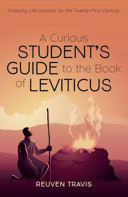 A Curious Student'S Guide To The Book Of Leviticus: Enduring Life Lessons For The Twenty-First Century