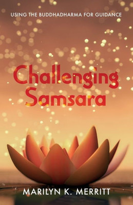 Challenging Samsara: Using The Buddhadharma For Guidance
