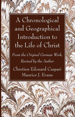 A Chronological And Geographical Introduction To The Life Of Christ: From The Original German Work, Revised By The Author