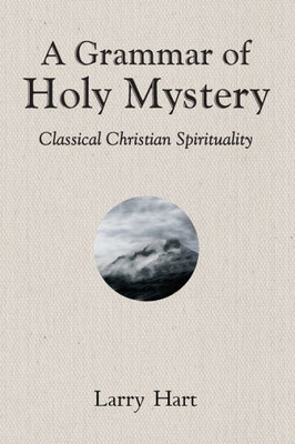 A Grammar Of Holy Mystery: Classical Christian Spirituality