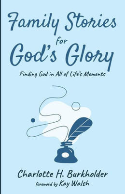 Family Stories For God'S Glory: Finding God In All Of Life'S Moments