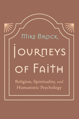 Journeys Of Faith: Religion, Spirituality, And Humanistic Psychology