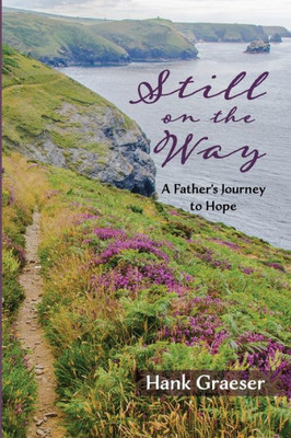 Still On The Way: A Father'S Journey To Hope