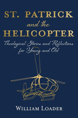 St. Patrick And The Helicopter: Theological Stories And Reflections For Young And Old