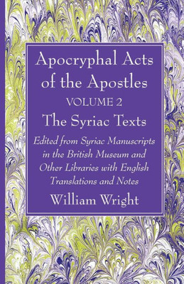 Apocryphal Acts Of The Apostles, Volume 2 The English Translations: Edited From Syriac Manuscripts In The British Museum And Other Libraries With English Translations And Notes