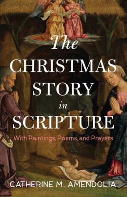 The Christmas Story In Scripture: With Paintings, Poems, And Prayers