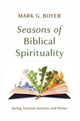 Seasons Of Biblical Spirituality: Spring, Summer, Autumn, And Winter