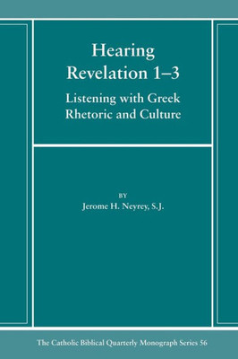 Hearing Revelation 1-3: Listening With Greek Rhetoric And Culture (Catholic Biblical Quarterly Monograph Series)