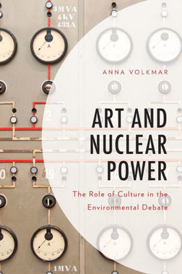 Art And Nuclear Power: The Role Of Culture In The Environmental Debate (Environment And Society)