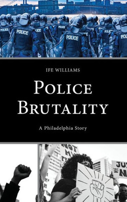 Police Brutality: A Philadelphia Story (Policing Perspectives And Challenges In The Twenty-First Century)