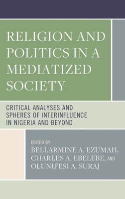 Religion And Politics In A Mediatized Society: Critical Analyses And Spheres Of Interinfluence In Nigeria And Beyond