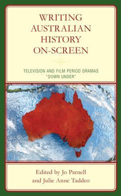 Writing Australian History On-Screen: Television And Film Period Dramas Down Under