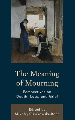 The Meaning Of Mourning: Perspectives On Death, Loss, And Grief