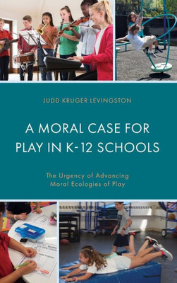 A Moral Case For Play In K-12 Schools: The Urgency Of Advancing Moral Ecologies Of Play