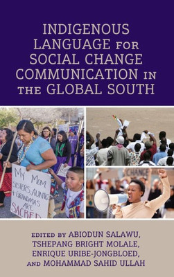 Indigenous Language For Social Change Communication In The Global South (Communication, Globalization, And Cultural Identity)