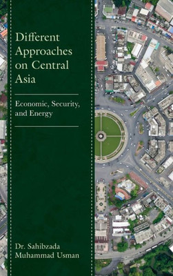 Different Approaches On Central Asia: Economic, Security, And Energy