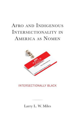 Afro And Indigenous Intersectionality In America As Nomen: Intersectionally Black (The Black Atlantic Cultural Series: Revisioning Artistic, ... Psychological, And Sociological Perspectives)