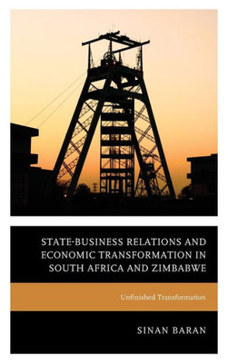 State-Business Relations And Economic Transformation In South Africa And Zimbabwe: Unfinished Transformation