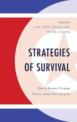 Strategies Of Survival: North Korean Foreign Policy Under Kim Jong-Un (Lexington Studies On Korea'S Place In International Relations)