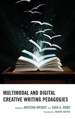 Multimodal And Digital Creative Writing Pedagogies