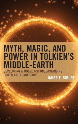 Myth, Magic, And Power In TolkienS Middle-Earth: Developing A Model For Understanding Power And Leadership