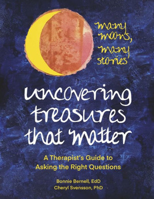 Uncovering Treasures That Matter: A TherapistS Guide To Asking The Right Questions