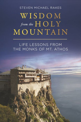 Wisdom From The Holy Mountain: Life Lessons From The Monks Of Mt. Athos