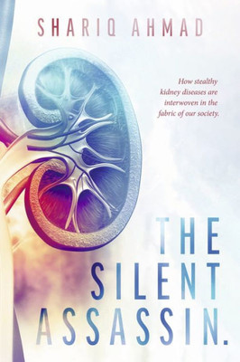 The Silent Assassin.: How Stealthy Kidney Diseases Are Interwoven In The Fabric Of Our Society.