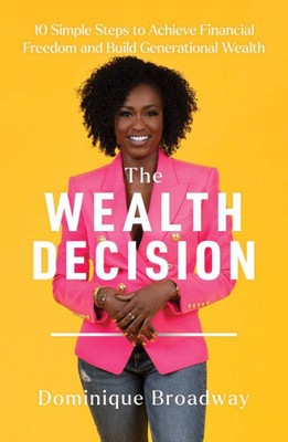 The Wealth Decision: 10 Simple Steps To Achieve Financial Freedom And Build Generational Wealth