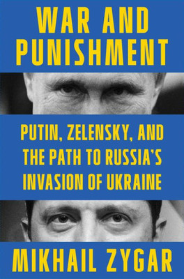War And Punishment: Putin, Zelensky, And The Path To Russia'S Invasion Of Ukraine