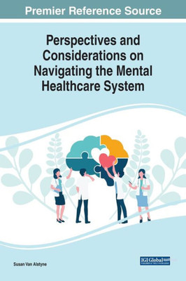 Perspectives And Considerations On Navigating The Mental Healthcare System (Advances In Psychology, Mental Health, And Behavioral Studies)