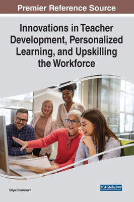 Innovations In Teacher Development, Personalized Learning, And Upskilling The Workforce