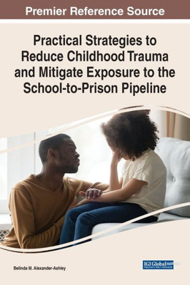 Practical Strategies To Reduce Childhood Trauma And Mitigate Exposure To The School-To-Prison Pipeline