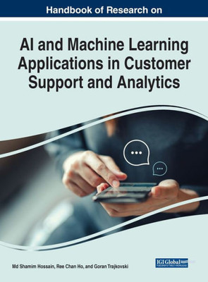 Handbook Of Research On Ai And Machine Learning Applications In Customer Support And Analytics