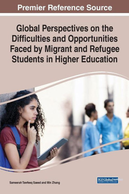 Global Perspectives On The Difficulties And Opportunities Faced By Migrant And Refugee Students In Higher Education