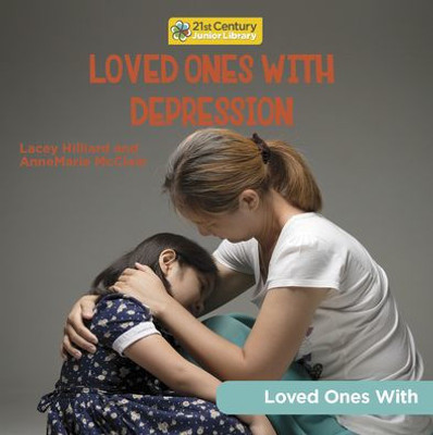 Loved Ones With Depression (21St Century Junior Library: Loved Ones With)