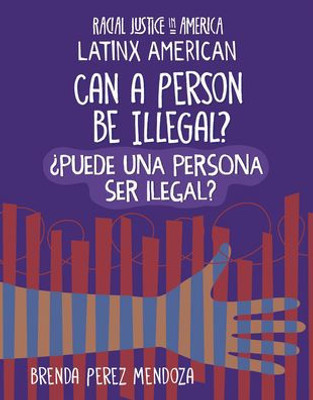 Can A Person Be Illegal? / ¿Puede Una Persona Ser Ilegal? (Racial Justice In America: Latinx American) (English And Spanish Edition)