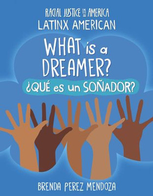 What Is A Dreamer? / ¿Qué Es Un Soñador? (Racial Justice In America: Latinx American) (English And Spanish Edition)