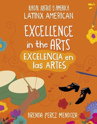 Excellence In The Arts / Excelencia En Las Artes (21St Century Skills Library: Racial Justice In America: Latinx American) (English And Spanish Edition)