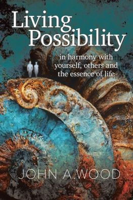 Living Possibility: In Harmony With Yourself, Others And The Essence Of Life