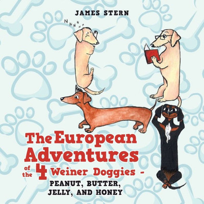 The European Adventures Of The 4 Weiner Doggies - Peanut, Butter, Jelly, And Honey