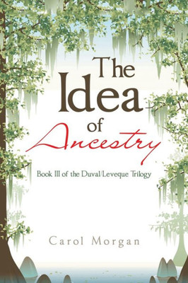 The Idea Of Ancestry: Book Iii Of The Duval/Leveque Trilogy