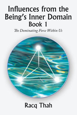 Influences From The BeingS Inner Domain Book 1: The Dominating Force Within Us