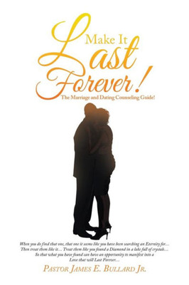Make It Last Forever!: The Marriage And Dating Counseling Guide!