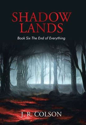 Shadow Lands Book Six The End Of Everything