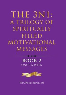 The 3N1: A Trilogy Of Spiritually Filled Motivational Messages: Book 2 Once A Week